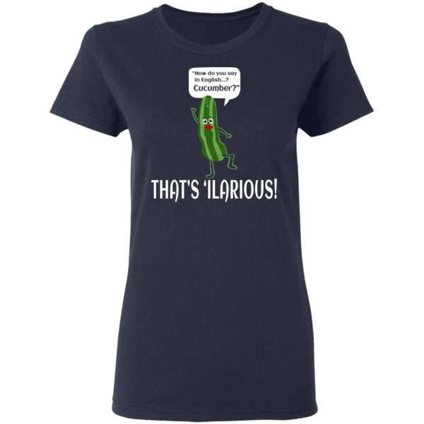 How Do You Say In English Cucumber That’s ‘ilarious T-Shirts, Hoodies, Sweater