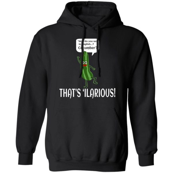 How Do You Say In English Cucumber That’s ‘ilarious T-Shirts, Hoodies, Sweater