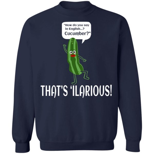 How Do You Say In English Cucumber That’s ‘ilarious T-Shirts, Hoodies, Sweater