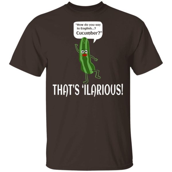 How Do You Say In English Cucumber That’s ‘ilarious T-Shirts, Hoodies, Sweater