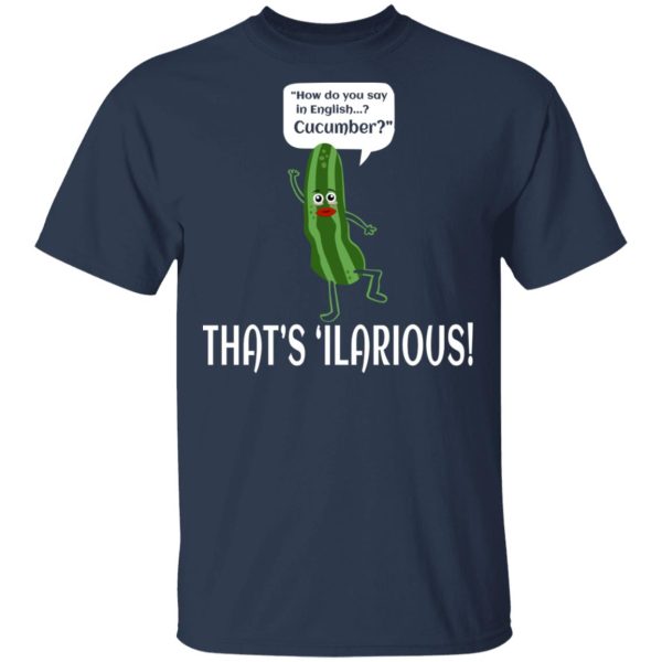 How Do You Say In English Cucumber That’s ‘ilarious T-Shirts, Hoodies, Sweater