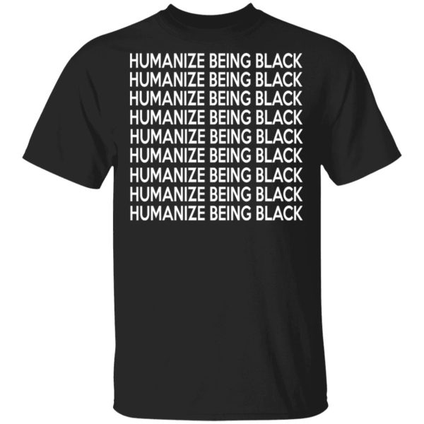 Humanize Being Black T-Shirts