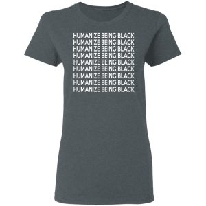 Humanize Being Black T-Shirts 5 Humanize Being Black T Shirts 2