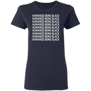 Humanize Being Black T-Shirts 6 Humanize Being Black T Shirts 3