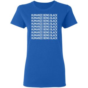 Humanize Being Black T-Shirts 7 Humanize Being Black T Shirts 4