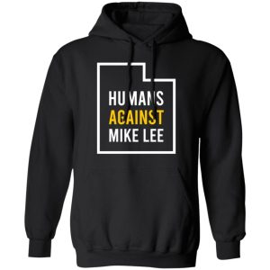 Humans Against Mike Lee T-Shirts, Hoodies, Sweater Humans Against Mike Lee T-Shirts, Hoodies, Sweater