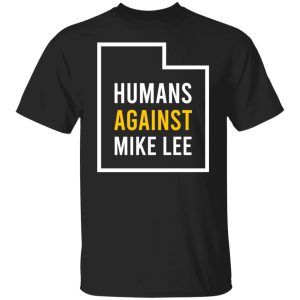 Humans Against Mike Lee T-Shirts, Hoodies, Sweater 4 Humans Against Mike Lee T Shirts Hoodies Sweater 2