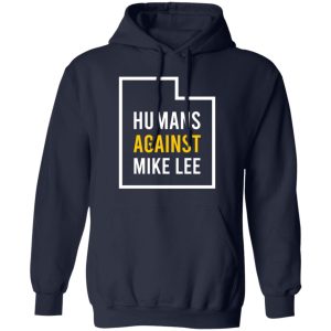 Humans Against Mike Lee T-Shirts, Hoodies, Sweater 10 Humans Against Mike Lee T Shirts Hoodies Sweater 8