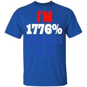 I’m 1776 Sure Liberals Hate Me T-Shirts, Hoodies, Sweatshirt 3 I'm 1776 Sure Liberals Hate Me T Shirts Hoodies Sweatshirt 12