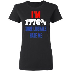 I’m 1776 Sure Liberals Hate Me T-Shirts, Hoodies, Sweatshirt 4 I'm 1776 Sure Liberals Hate Me T Shirts Hoodies Sweatshirt 13
