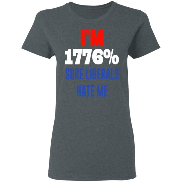 I’m 1776 Sure Liberals Hate Me T-Shirts, Hoodies, Sweatshirt