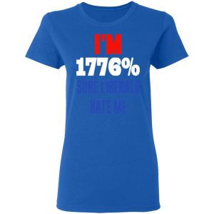 I’m 1776 Sure Liberals Hate Me T-Shirts, Hoodies, Sweatshirt 7 I'm 1776 Sure Liberals Hate Me T Shirts Hoodies Sweatshirt 4