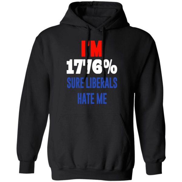 I’m 1776 Sure Liberals Hate Me T-Shirts, Hoodies, Sweatshirt