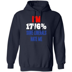 I’m 1776 Sure Liberals Hate Me T-Shirts, Hoodies, Sweatshirt 10 I'm 1776 Sure Liberals Hate Me T Shirts Hoodies Sweatshirt 7