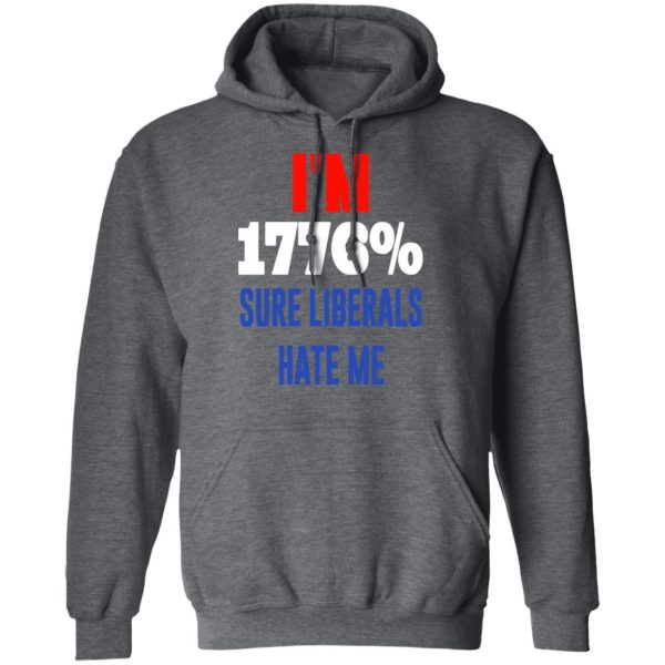 I’m 1776 Sure Liberals Hate Me T-Shirts, Hoodies, Sweatshirt