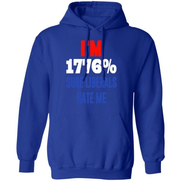 I’m 1776 Sure Liberals Hate Me T-Shirts, Hoodies, Sweatshirt