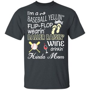 I’m A Baseball Yelling Flip-flop Wearing Baller Raising Wine Drinking Kinda Mom T-Shirts I’m A Baseball Yelling Flip-flop Wearing Baller Raising Wine Drinking Kinda Mom T-Shirts
