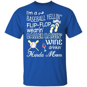 I’m A Baseball Yelling Flip-flop Wearing Baller Raising Wine Drinking Kinda Mom T-Shirts 2 I'm A Baseball Yelling Flip flop Wearing Baller Raising Wine Drinking Kinda Mom T Shirts 11