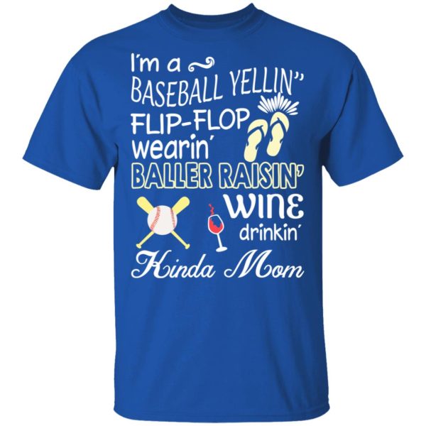 I’m A Baseball Yelling Flip-flop Wearing Baller Raising Wine Drinking Kinda Mom T-Shirts