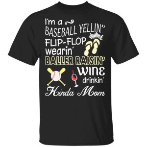 I’m A Baseball Yelling Flip-flop Wearing Baller Raising Wine Drinking Kinda Mom T-Shirts 3 I'm A Baseball Yelling Flip flop Wearing Baller Raising Wine Drinking Kinda Mom T Shirts 12