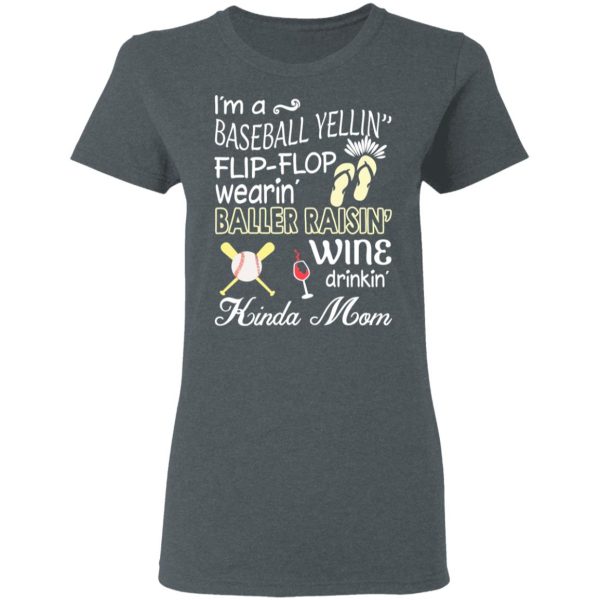 I’m A Baseball Yelling Flip-flop Wearing Baller Raising Wine Drinking Kinda Mom T-Shirts