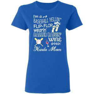 I’m A Baseball Yelling Flip-flop Wearing Baller Raising Wine Drinking Kinda Mom T-Shirts 7 I'm A Baseball Yelling Flip flop Wearing Baller Raising Wine Drinking Kinda Mom T Shirts 4