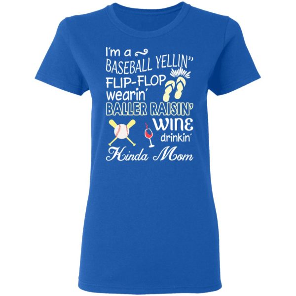 I’m A Baseball Yelling Flip-flop Wearing Baller Raising Wine Drinking Kinda Mom T-Shirts