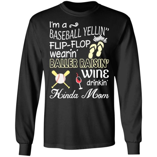 I’m A Baseball Yelling Flip-flop Wearing Baller Raising Wine Drinking Kinda Mom T-Shirts