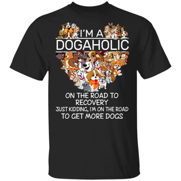 I’m A Dogaholic On The Road To Recovery T-Shirts