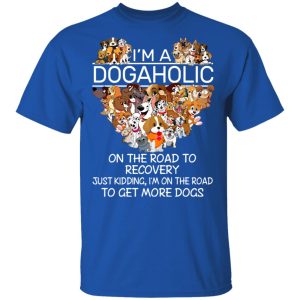 I’m A Dogaholic On The Road To Recovery T-Shirts 3 I'm A Dogaholic On The Road To Recovery T Shirts 12