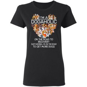 I’m A Dogaholic On The Road To Recovery T-Shirts 4 I'm A Dogaholic On The Road To Recovery T Shirts 13