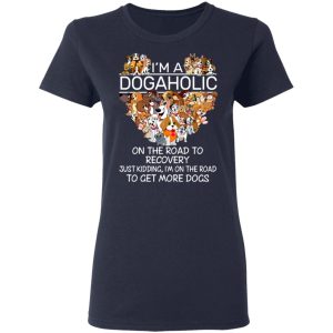 I’m A Dogaholic On The Road To Recovery T-Shirts 6 I'm A Dogaholic On The Road To Recovery T Shirts 3