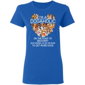I’m A Dogaholic On The Road To Recovery T-Shirts 7 I'm A Dogaholic On The Road To Recovery T Shirts 4