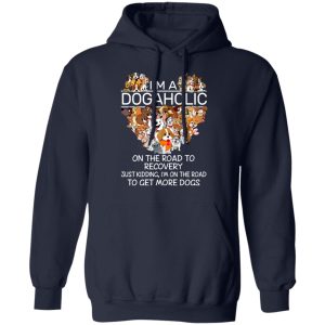 I’m A Dogaholic On The Road To Recovery T-Shirts 10 I'm A Dogaholic On The Road To Recovery T Shirts 7