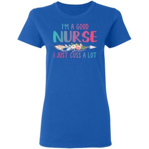 I’m A Good Nurse I Just Cuss A Lot T-Shirts 7 I'm A Good Nurse I Just Cuss A Lot T Shirts 4