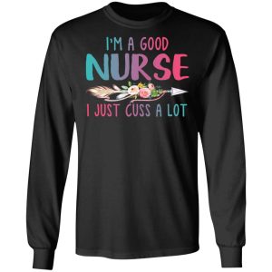 I’m A Good Nurse I Just Cuss A Lot T-Shirts 8 I'm A Good Nurse I Just Cuss A Lot T Shirts 5