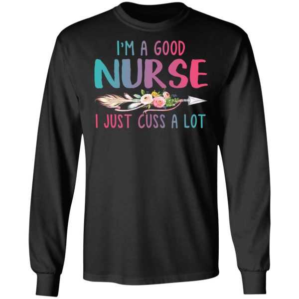 I’m A Good Nurse I Just Cuss A Lot T-Shirts