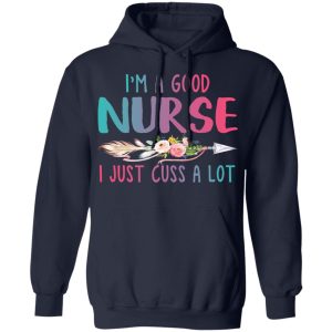I’m A Good Nurse I Just Cuss A Lot T-Shirts 10 I'm A Good Nurse I Just Cuss A Lot T Shirts 7