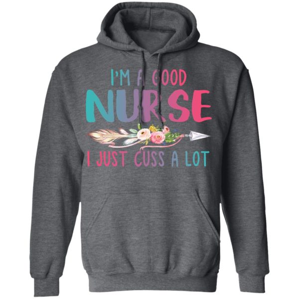 I’m A Good Nurse I Just Cuss A Lot T-Shirts