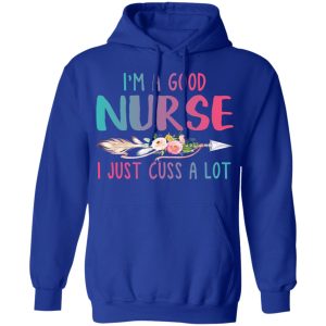 I’m A Good Nurse I Just Cuss A Lot T-Shirts 12 I'm A Good Nurse I Just Cuss A Lot T Shirts 9