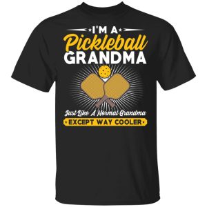 I’m A Pickleball Grandma Just Like A Normal Grandma Except Way Cooler T-Shirts I’m A Pickleball Grandma Just Like A Normal Grandma Except Way Cooler T-Shirts
