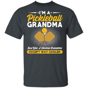I’m A Pickleball Grandma Just Like A Normal Grandma Except Way Cooler T-Shirts