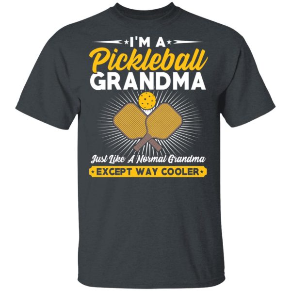 I’m A Pickleball Grandma Just Like A Normal Grandma Except Way Cooler T-Shirts