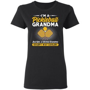 I’m A Pickleball Grandma Just Like A Normal Grandma Except Way Cooler T-Shirts 4 I'm A Pickleball Grandma Just Like A Normal Grandma Except Way Cooler T Shirts 13