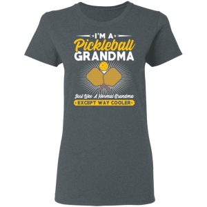I’m A Pickleball Grandma Just Like A Normal Grandma Except Way Cooler T-Shirts 5 I'm A Pickleball Grandma Just Like A Normal Grandma Except Way Cooler T Shirts 2