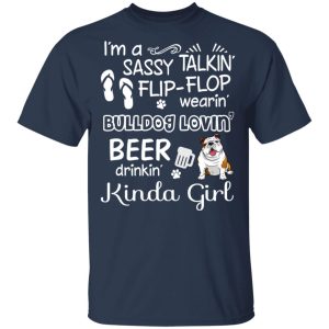 I'm A Sassy Talking' Flip Flop Wearing' Bulldog Lovein' Beer Drinkin' Kinda Girl T Shirts 11