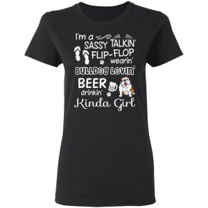 I'm A Sassy Talking' Flip Flop Wearing' Bulldog Lovein' Beer Drinkin' Kinda Girl T Shirts 13