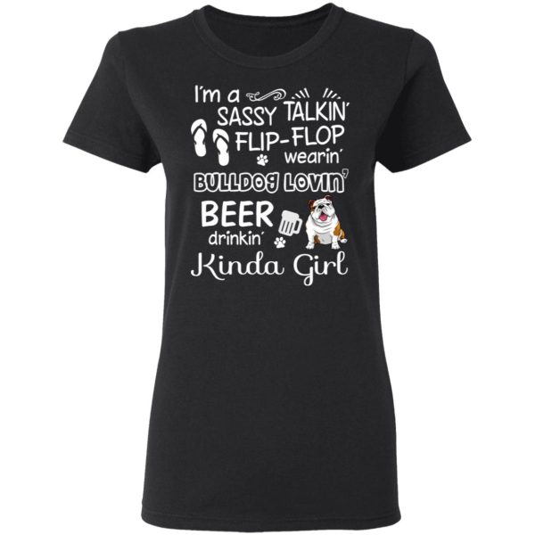 I’m A Sassy Talking’ Flip-Flop Wearing’ Bulldog Lovein’ Beer Drinkin’ Kinda Girl T-Shirts