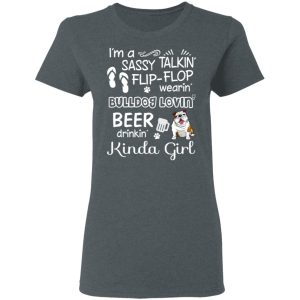 I'm A Sassy Talking' Flip Flop Wearing' Bulldog Lovein' Beer Drinkin' Kinda Girl T Shirts 2