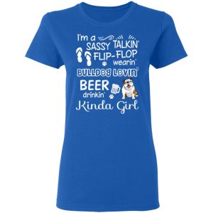 I'm A Sassy Talking' Flip Flop Wearing' Bulldog Lovein' Beer Drinkin' Kinda Girl T Shirts 4